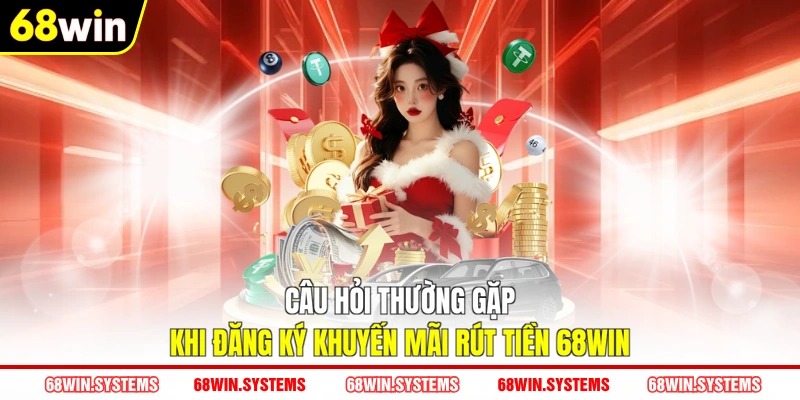 Câu hỏi thường gặp khi đăng ký khuyến mãi rút tiền 68WIN Câu hỏi thường gặp khi đăng ký khuyến mãi rút tiền 68WIN