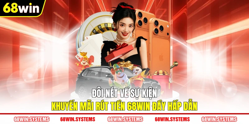 Đôi nét về sự kiện khuyến mãi rút tiền 68WIN đầy hấp dẫn Đôi nét về sự kiện khuyến mãi rút tiền 68WIN đầy hấp dẫn