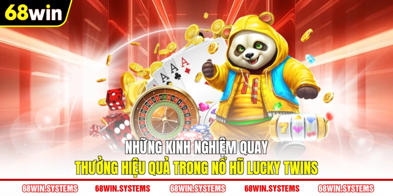 Những kinh nghiệm quay thưởng hiệu quả trong nổ hũ Lucky Twins